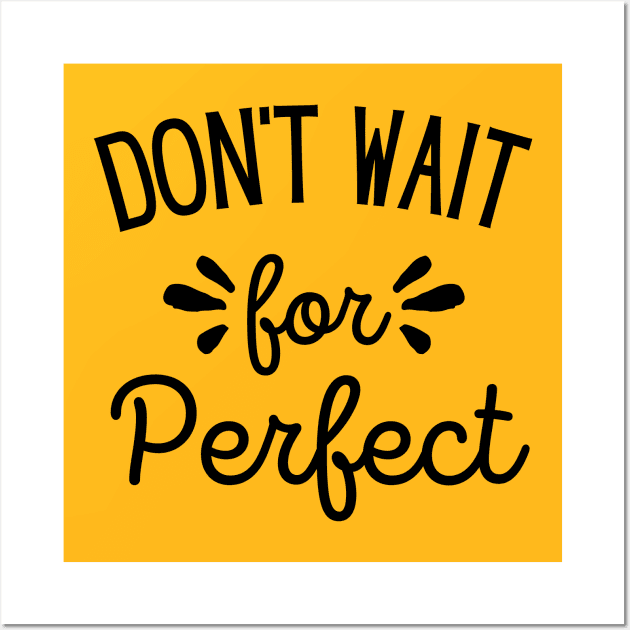 Don't Wait for Perfect Black Wall Art by Grant Goes Out